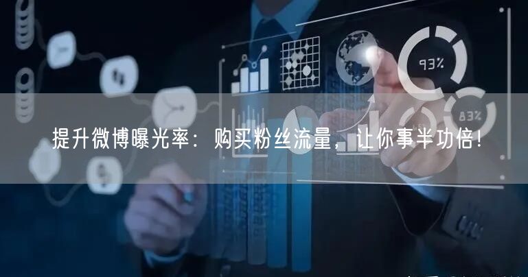 提升微博曝光率：购买粉丝流量，让你事半功倍！