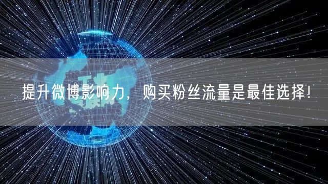 提升微博影响力，购买粉丝流量是最佳选择！