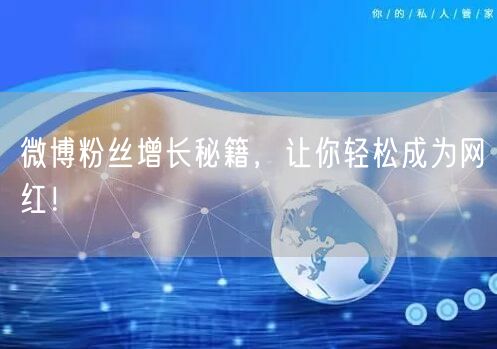 微博粉丝增长秘籍，让你轻松成为网红！
