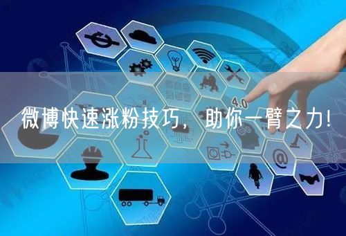 微博快速涨粉技巧，助你一臂之力！