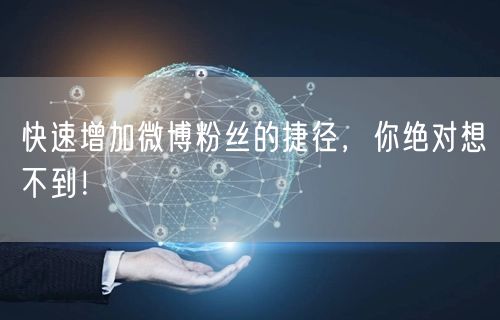 快速增加微博粉丝的捷径，你绝对想不到！