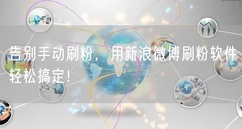 告别手动刷粉，用新浪微博刷粉软件轻松搞定！
