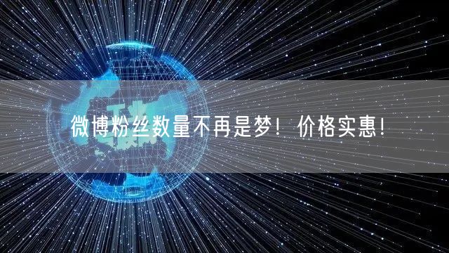 微博粉丝数量不再是梦！价格实惠！