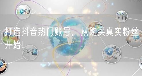 打造抖音热门账号，从购买真实粉丝开始！