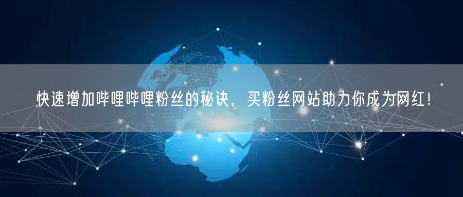快速增加哔哩哔哩粉丝的秘诀，买粉丝网站助力你成为网红！