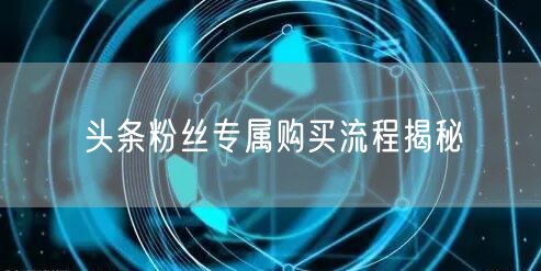 头条粉丝专属购买流程揭秘