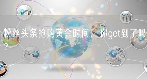 粉丝头条抢购黄金时间，你get到了吗？