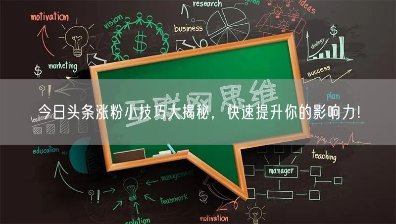 今日头条涨粉小技巧大揭秘，快速提升你的影响力！
