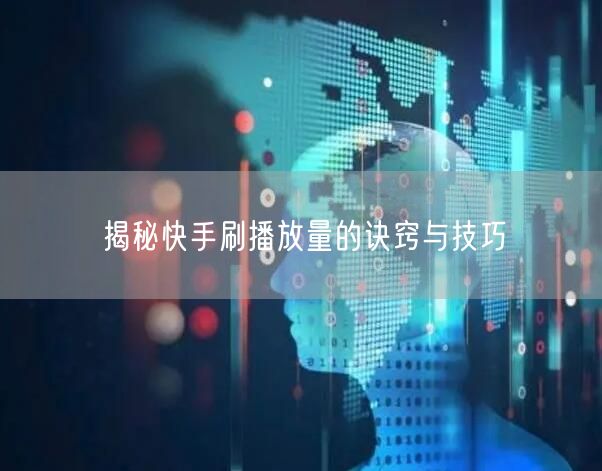 揭秘快手刷播放量的诀窍与技巧