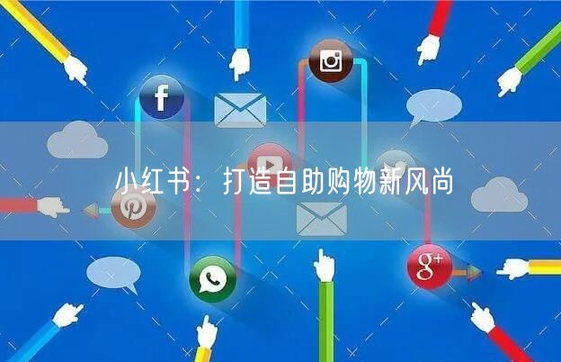 小红书：打造自助购物新风尚