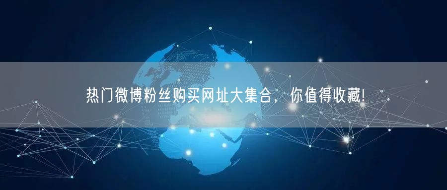 热门微博粉丝购买网址大集合，你值得收藏!