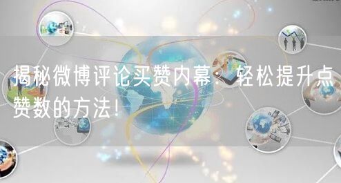 揭秘微博评论买赞内幕：轻松提升点赞数的方法！