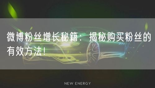 微博粉丝增长秘籍：揭秘购买粉丝的有效方法！