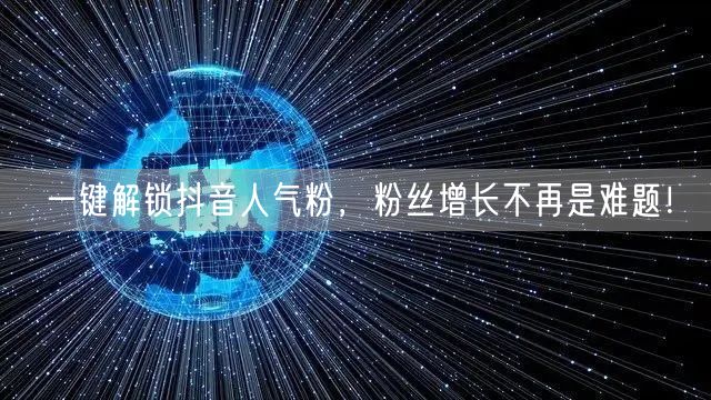 一键解锁抖音人气粉，粉丝增长不再是难题！