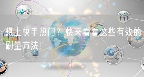 想上快手热门？快来看看这些有效的刷量方法!