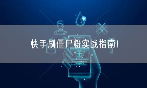 快手刷僵尸粉实战指南！