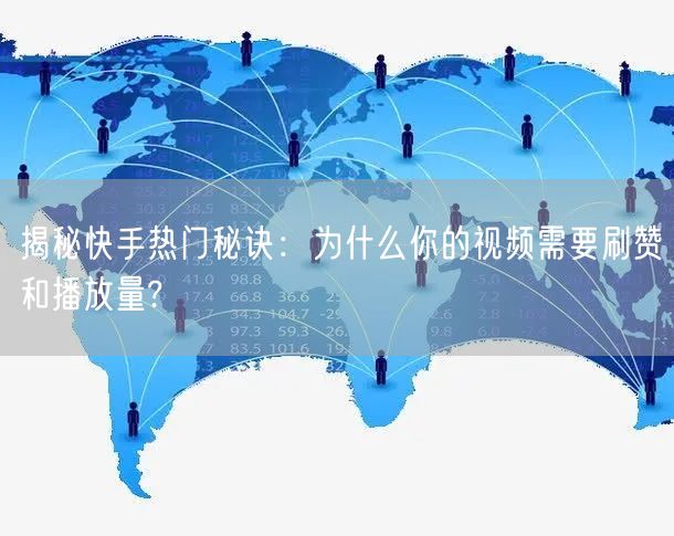 揭秘快手热门秘诀：为什么你的视频需要刷赞和播放量?