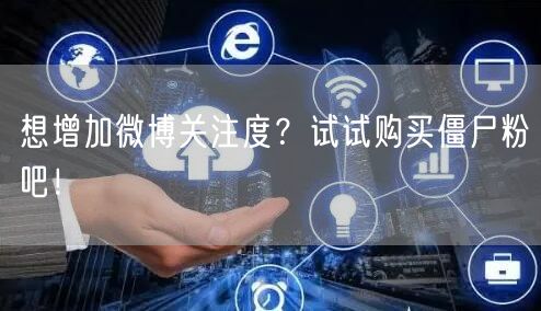 想增加微博关注度？试试购买僵尸粉吧！