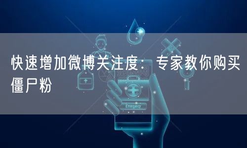 快速增加微博关注度：专家教你购买僵尸粉