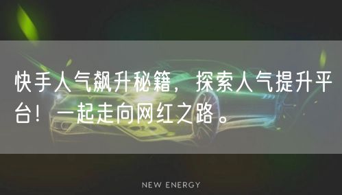 快手人气飙升秘籍，探索人气提升平台！一起走向网红之路。
